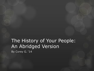 The History of Your People:
An Abridged Version
By Corey G. „14

 