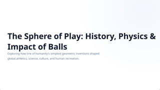 The Sphere of Play: History, Physics, and Cultural Impact of Balls | PPTX