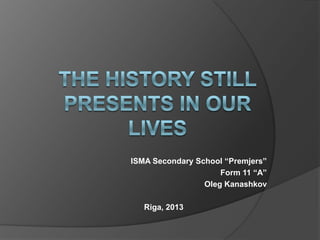 ISMA Secondary School “Premjers”
Form 11 “A”
Oleg Kanashkov
Riga, 2013
 