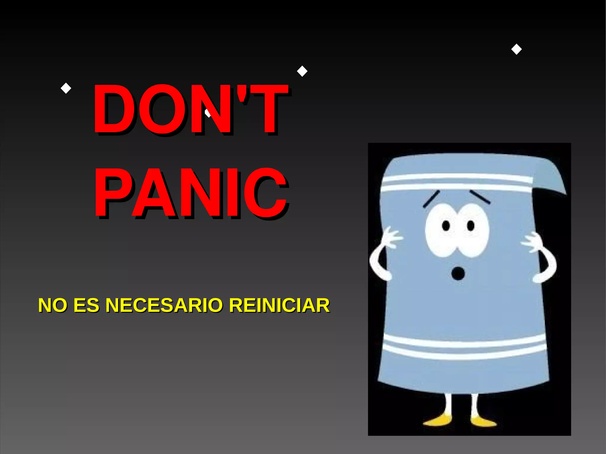 DON'T DON'T
PANICPANIC
NO ES NECESARIO REINICIARNO ES NECESARIO REINICIAR