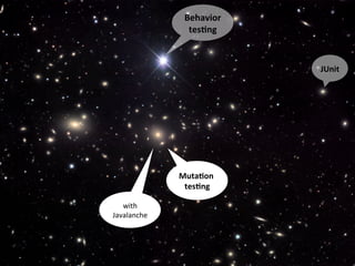 JUnit	
  
Muta1on	
  
tes1ng	
  
Behavior	
  
tes1ng	
  
with	
  
Javalanche	
  
 