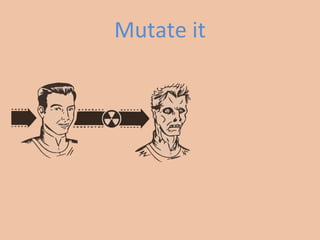 Mutate	
  it	
  
 