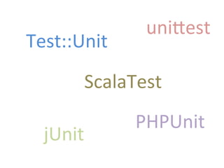 Test::Unit	
  
ScalaTest	
  
jUnit	
  
uniFest	
  
PHPUnit	
  
 
