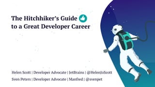 The Hitchhiker’s Guide 👍


to a Great Developer
Sven Peters | Developer Advocate | Manfred | @svenpet
Helen Scott | Developer Advocate | JetBrains | @HelenJoScott
Career
 