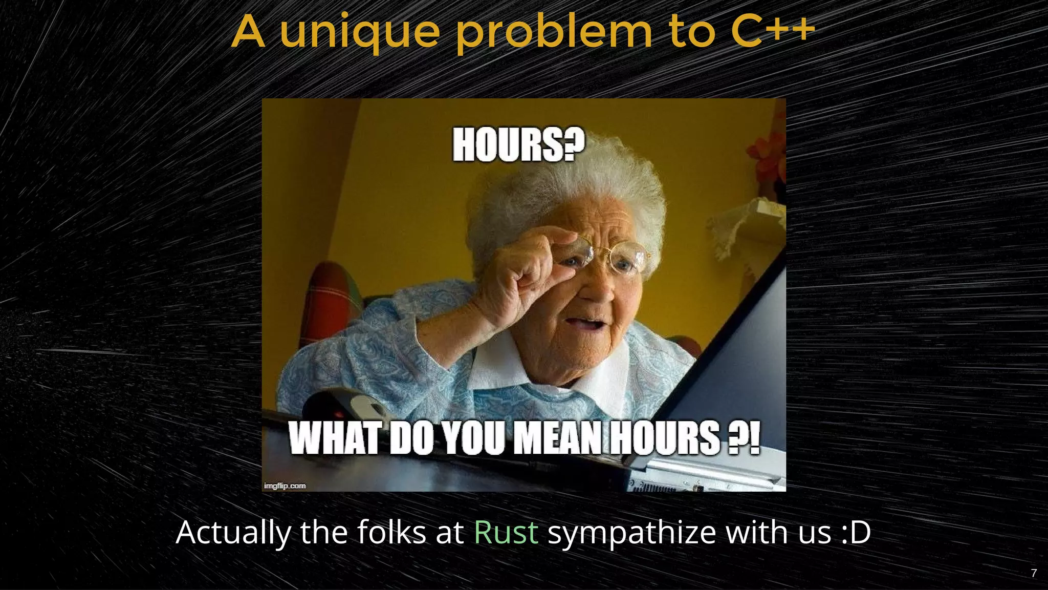 A unique problem to C++A unique problem to C++
Actually the folks at sympathize with us :DRust
7
 