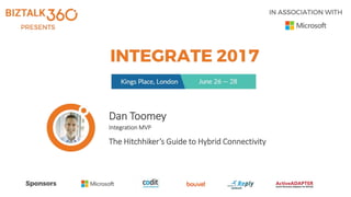 Dan Toomey
Integration MVP
The Hitchhiker’s Guide to Hybrid Connectivity
 
