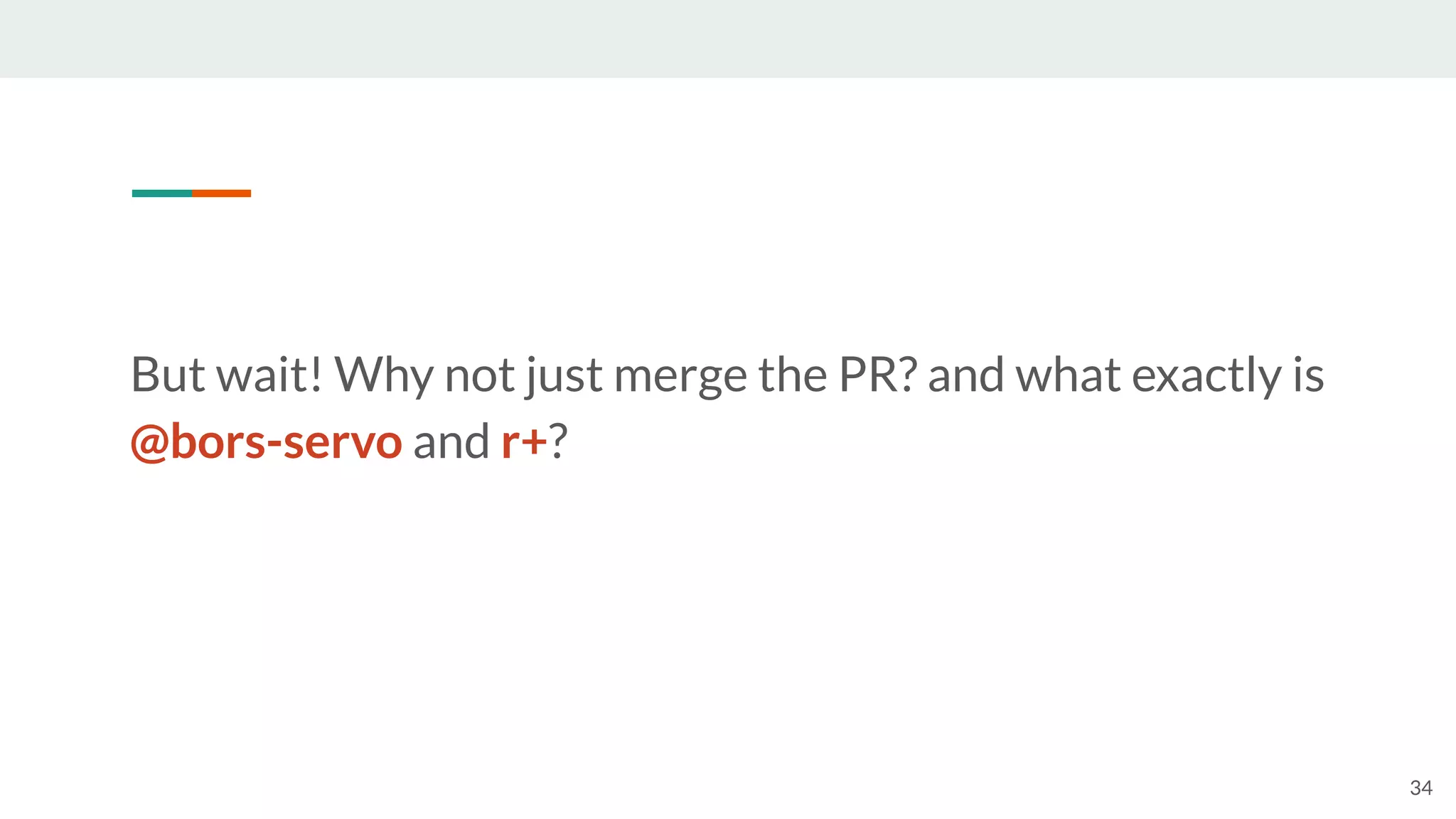 But wait! Why not just merge the PR? and what exactly is
@bors-servo and r+?
34
��
 