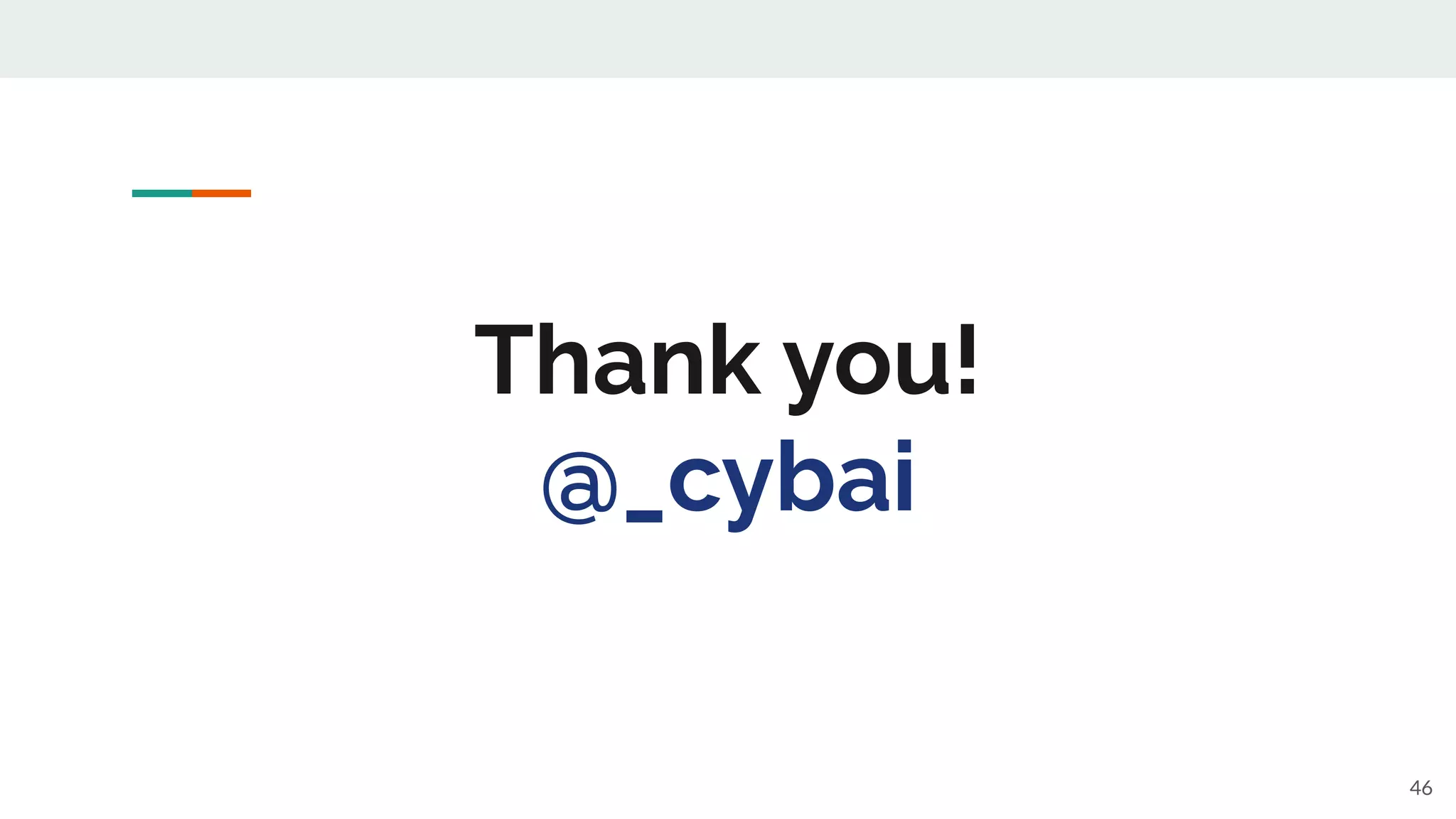 Thank you!
@_cybai
46
 