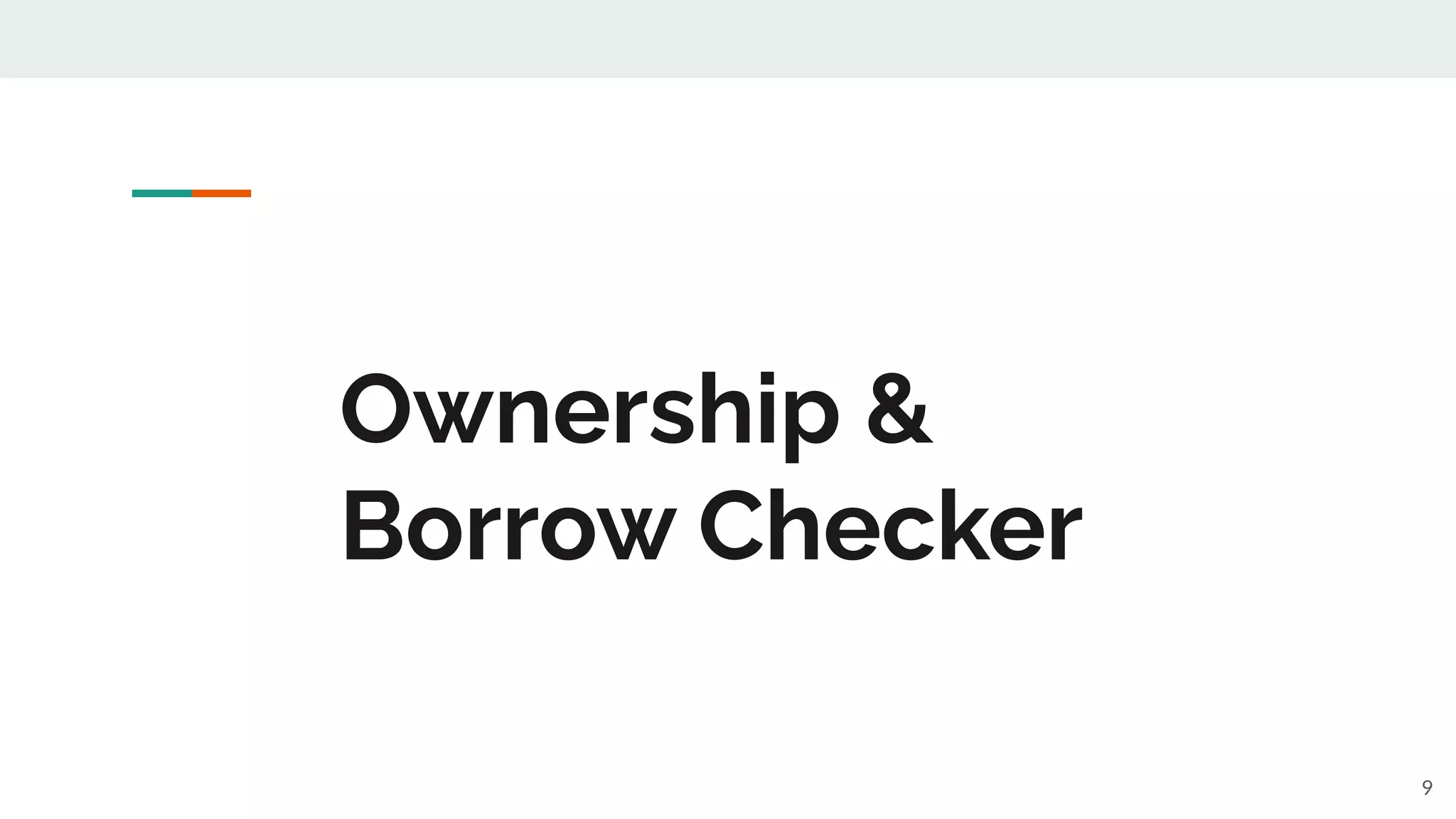 Ownership &
Borrow Checker
9
 