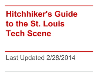 Hitchhiker's Guide
to the St. Louis
Tech Scene
Last Updated 2/28/2014

 