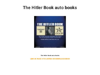 The Hitler Book auto books
The Hitler Book auto books
LINK IN PAGE 4 TO LISTEN OR DOWNLOAD BOOK
 