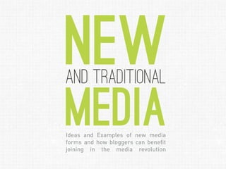 New
and traditional

media
Ideas and Examples of new ­ edia
                            m
forms and how bloggers can benefit
                           ­
joining in the media revolution
 