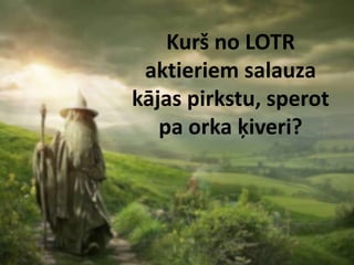 Kurš no LOTR
 aktieriem salauza
kājas pirkstu, sperot
   pa orka ķiveri?
 