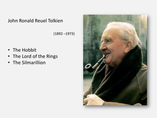 John Ronald Reuel Tolkien

                     (1892 –1973)



• The Hobbit
• The Lord of the Rings
• The Silmarillion
 