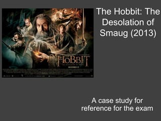 The Hobbit: The
Desolation of
Smaug (2013)

A case study for
reference for the exam

 