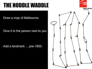 THE HODDLE WADDLE Draw a map of Melbourne Give it to the person next to you Add a landmark … pre-1900. 