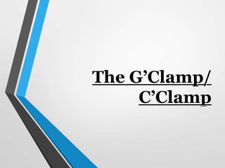 The G’Clamp/
C’Clamp
 