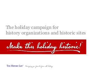The holiday campaign for
history organizations and historic sites
 
