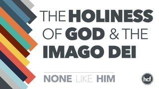 THEHOLINESS
OF GOD &THE
IMAGO DEI
HIMLIKENONE
 