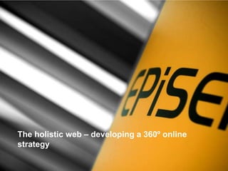 The holistic web – developing a 360º online strategy 