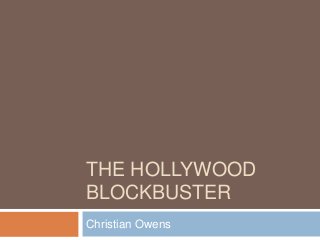 THE HOLLYWOOD
BLOCKBUSTER
Christian Owens
 