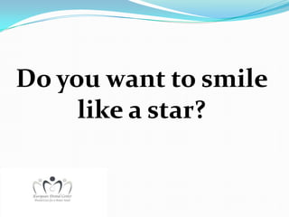 Do you want to smile
     like a star?
 