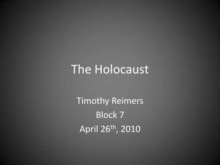 The Holocaust Timothy Reimers Block 7 April 26th, 2010 