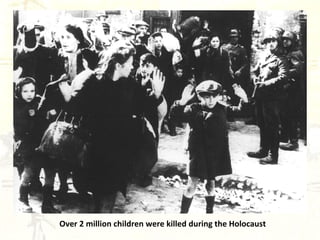 Over 2 million children were killed during the Holocaust 