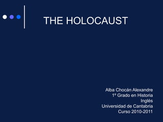 THE HOLOCAUST Alba Chocán Alexandre 1º Grado en Historia Inglés Universidad de Cantabria Curso 2010-2011 