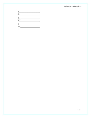 JUDY FLORES MATERIALS


3._______________________
8._______________________

4________________________
9._______________________

5________________________
10.______________________




                                               6
 