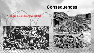 Consequences
• about 6 million Jews killed