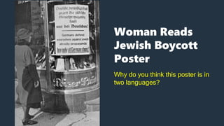 Woman Reads
Jewish Boycott
Poster
Why do you think this poster is in
two languages?
 