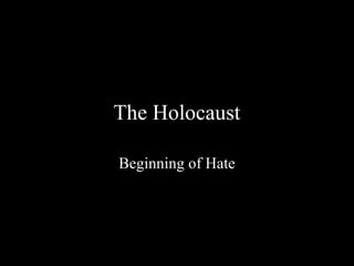 The Holocaust

Beginning of Hate
 