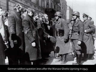 German soldiers question Jews after the Warsaw Ghetto Uprising in 1943.
 
