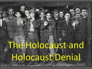 1
The Holocaust and
Holocaust Denial
 