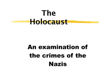 The
Holocaust


An examination of
the crimes of the
      Nazis
 