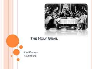 THE HOLY GRAIL


Kurt Pantoja
Paul Rocha
 