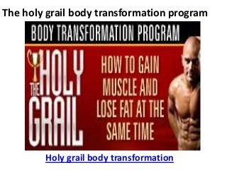 The holy grail body transformation program




        Holy grail body transformation
 