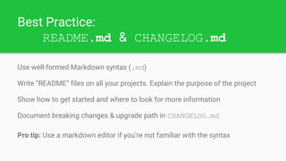 Best Practice:
README.md & CHANGELOG.md
Use well-formed Markdown syntax (.md)
Write “README” files on all your projects. E...