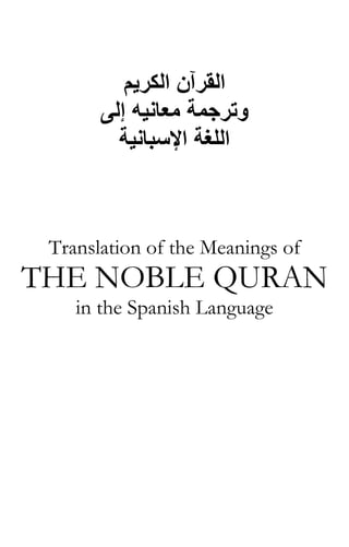 ‫اﻟﻘﺮﺁن اﻟﻜﺮﻳﻢ‬
       ‫وﺗﺮﺟﻤﺔ ﻣﻌﺎﻧﻴﻪ إﻟﻰ‬
         ‫اﻟﻠﻐﺔ اﻹﺳﺒﺎﻧﻴﺔ‬



 Translation of the Meanings of
THE NOBLE QURAN
    in the Spanish Language
 