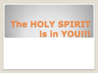 The HOLY SPIRIT
is in YOU!!!
 