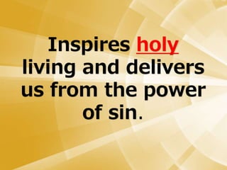 Inspires holy
living and delivers
us from the power
of sin.
 