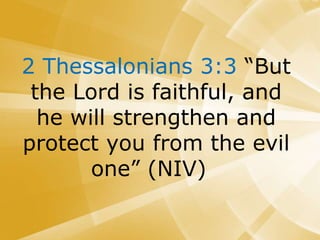 2 Thessalonians 3:3 “But
the Lord is faithful, and
he will strengthen and
protect you from the evil
one” (NIV)
 
