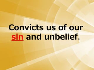Convicts us of our
sin and unbelief.
 