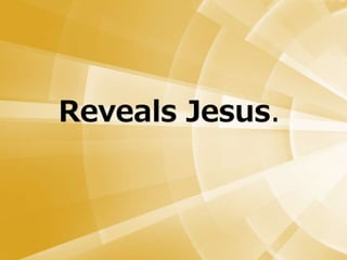 Reveals Jesus.
 