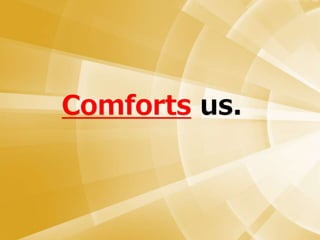 Comforts us.
 