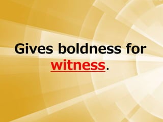 Gives boldness for
witness.
 
