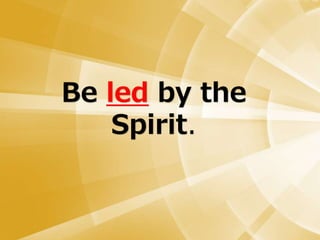 Be led by the
Spirit.
 