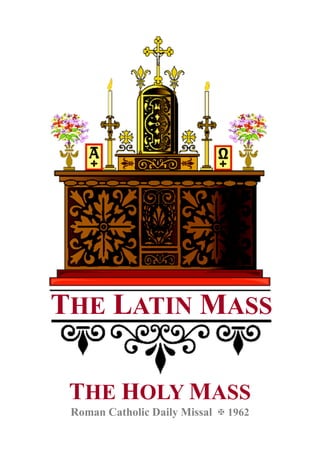 THE HOLY MASS
Roman Catholic Daily Missal 1962
THE LATIN MASS
 