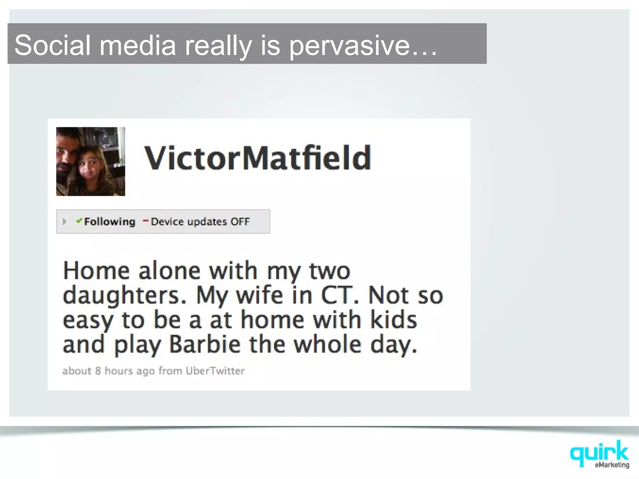 Social media really is pervasive…
 